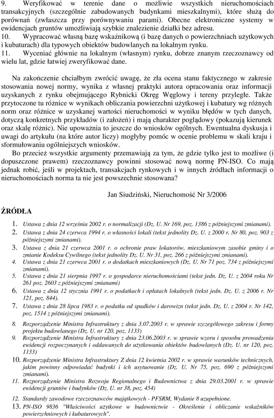 Wypracować własną bazę wskaźnikową (i bazę danych o powierzchniach użytkowych i kubaturach) dla typowych obiektów budowlanych na lokalnym rynku. 11.