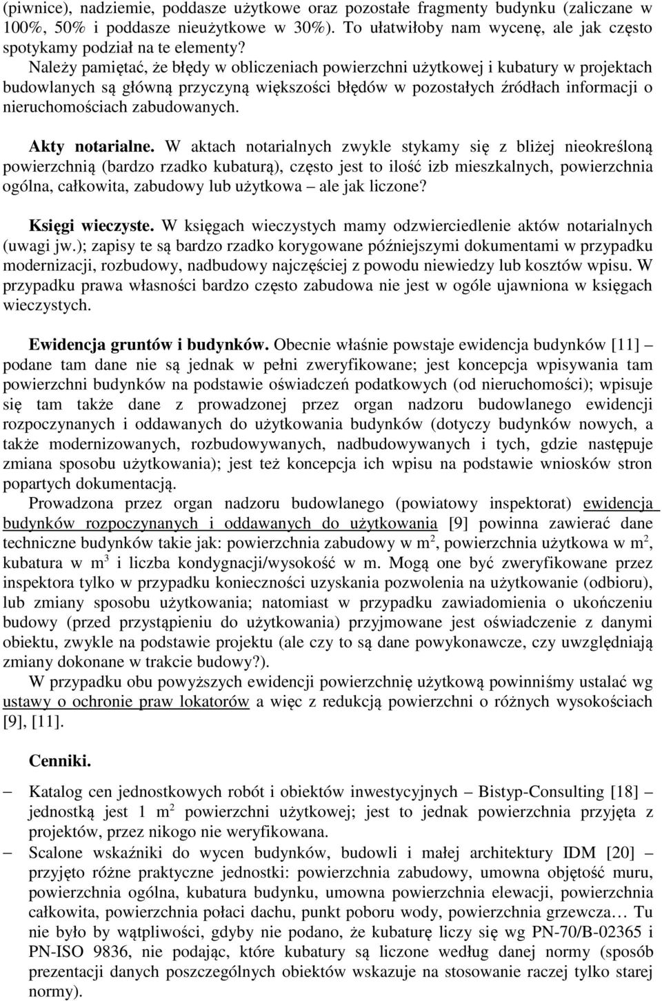 Należy pamiętać, że błędy w obliczeniach powierzchni użytkowej i kubatury w projektach budowlanych są główną przyczyną większości błędów w pozostałych źródłach informacji o nieruchomościach