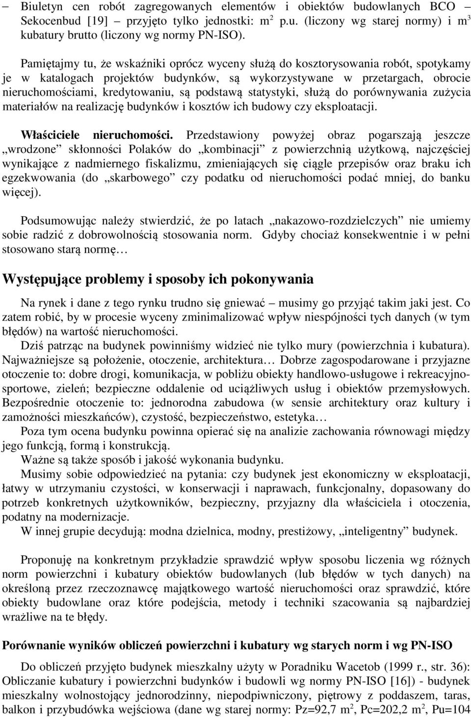 podstawą statystyki, służą do porównywania zużycia materiałów na realizację budynków i kosztów ich budowy czy eksploatacji. Właściciele nieruchomości.