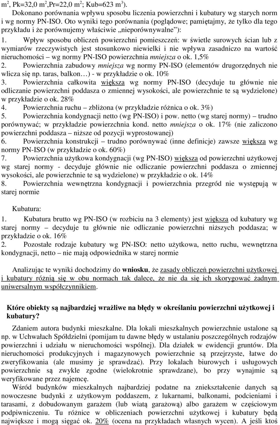 Wpływ sposobu obliczeń powierzchni pomieszczeń: w świetle surowych ścian lub z wymiarów rzeczywistych jest stosunkowo niewielki i nie wpływa zasadniczo na wartość nieruchomości wg normy PN-ISO