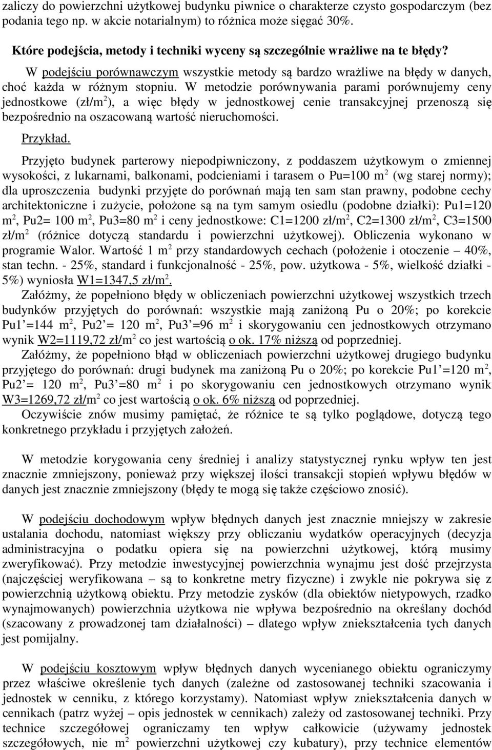 W metodzie porównywania parami porównujemy ceny jednostkowe (zł/m 2 ), a więc błędy w jednostkowej cenie transakcyjnej przenoszą się bezpośrednio na oszacowaną wartość nieruchomości. Przykład.