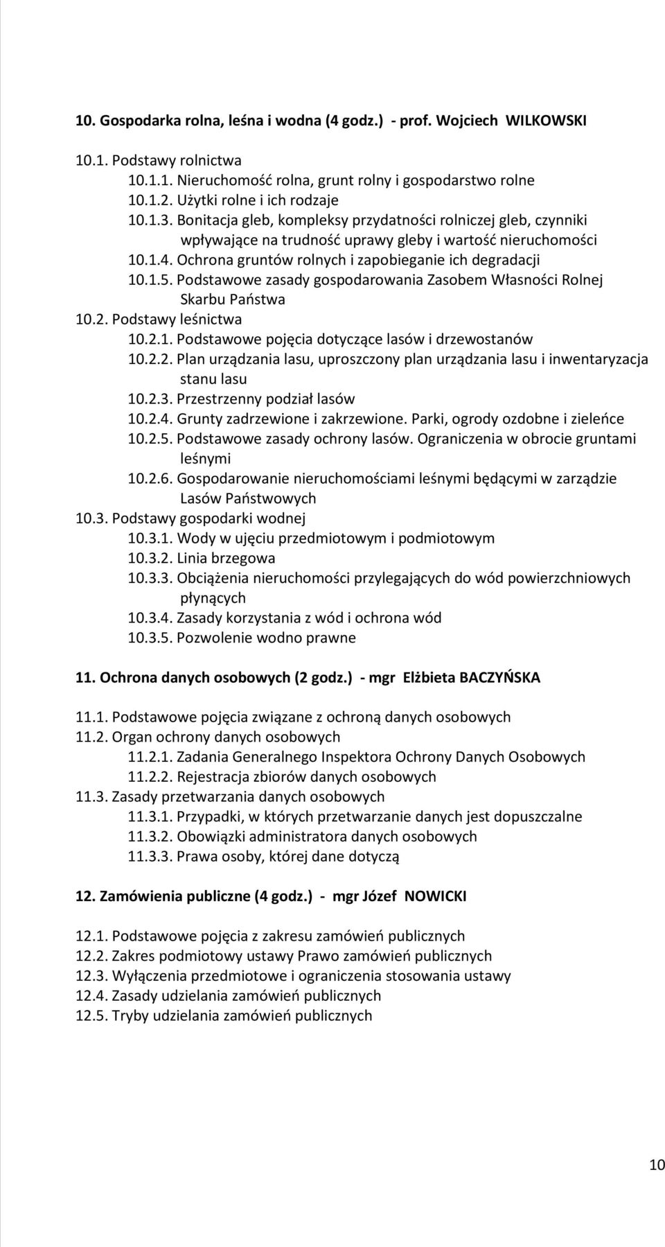 Podstawowe zasady gospodarowania Zasobem Własności Rolnej Skarbu Państwa 10.2. Podstawy leśnictwa 10.2.1. Podstawowe pojęcia dotyczące lasów i drzewostanów 10.2.2. Plan urządzania lasu, uproszczony plan urządzania lasu i inwentaryzacja stanu lasu 10.