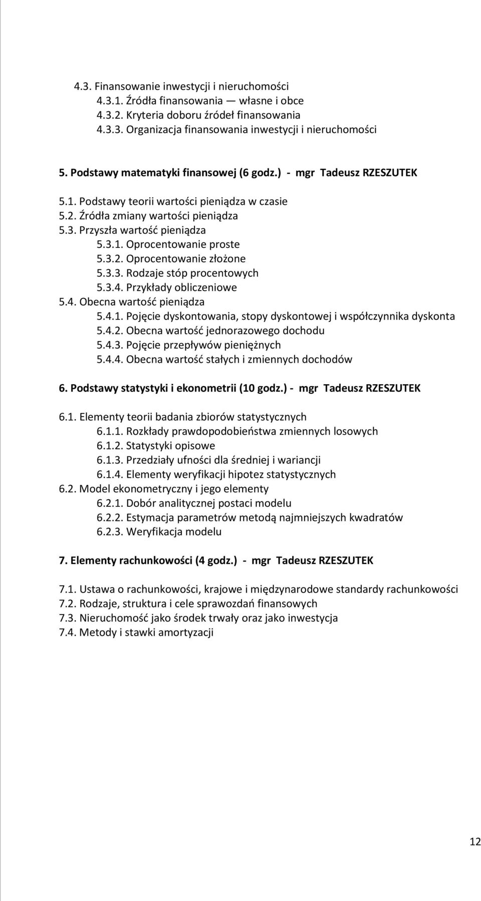 3.2. Oprocentowanie złożone 5.3.3. Rodzaje stóp procentowych 5.3.4. Przykłady obliczeniowe 5.4. Obecna wartość pieniądza 5.4.1. Pojęcie dyskontowania, stopy dyskontowej i współczynnika dyskonta 5.4.2. Obecna wartość jednorazowego dochodu 5.