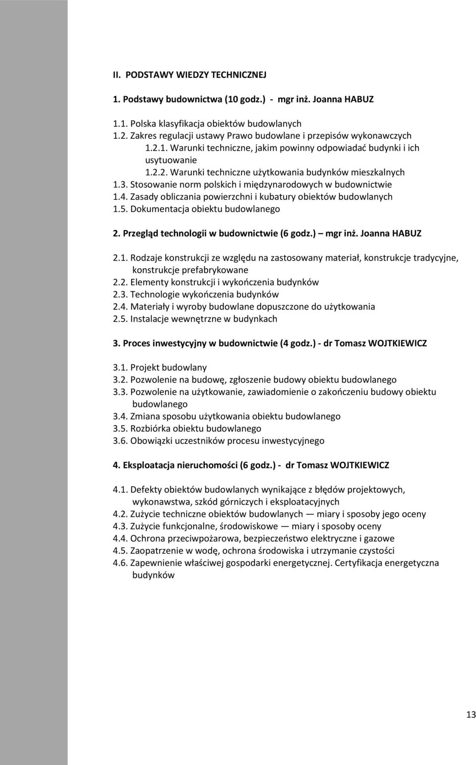 3. Stosowanie norm polskich i międzynarodowych w budownictwie 1.4. Zasady obliczania powierzchni i kubatury obiektów budowlanych 1.5. Dokumentacja obiektu budowlanego 2.