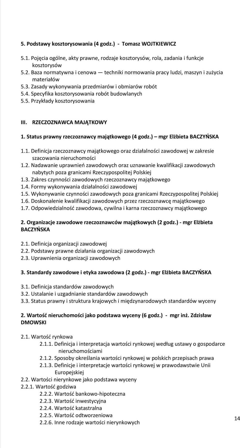 RZECZOZNAWCA MAJĄTKOWY 1. Status prawny rzeczoznawcy majątkowego (4 godz.) mgr Elżbieta BACZYŃSKA 1.1. Definicja rzeczoznawcy majątkowego oraz działalności zawodowej w zakresie szacowania nieruchomości 1.