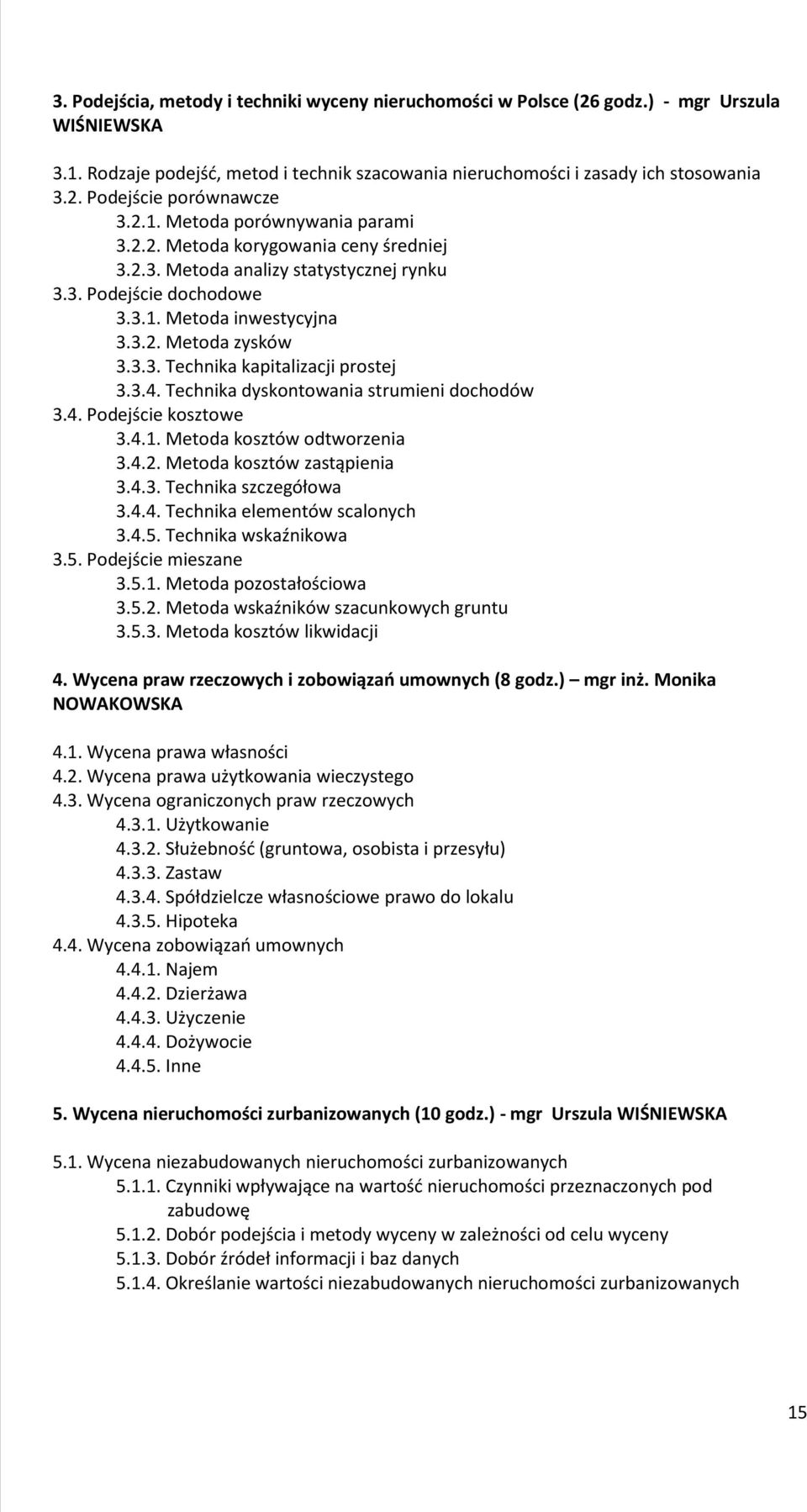 3.4. Technika dyskontowania strumieni dochodów 3.4. Podejście kosztowe 3.4.1. Metoda kosztów odtworzenia 3.4.2. Metoda kosztów zastąpienia 3.4.3. Technika szczegółowa 3.4.4. Technika elementów scalonych 3.