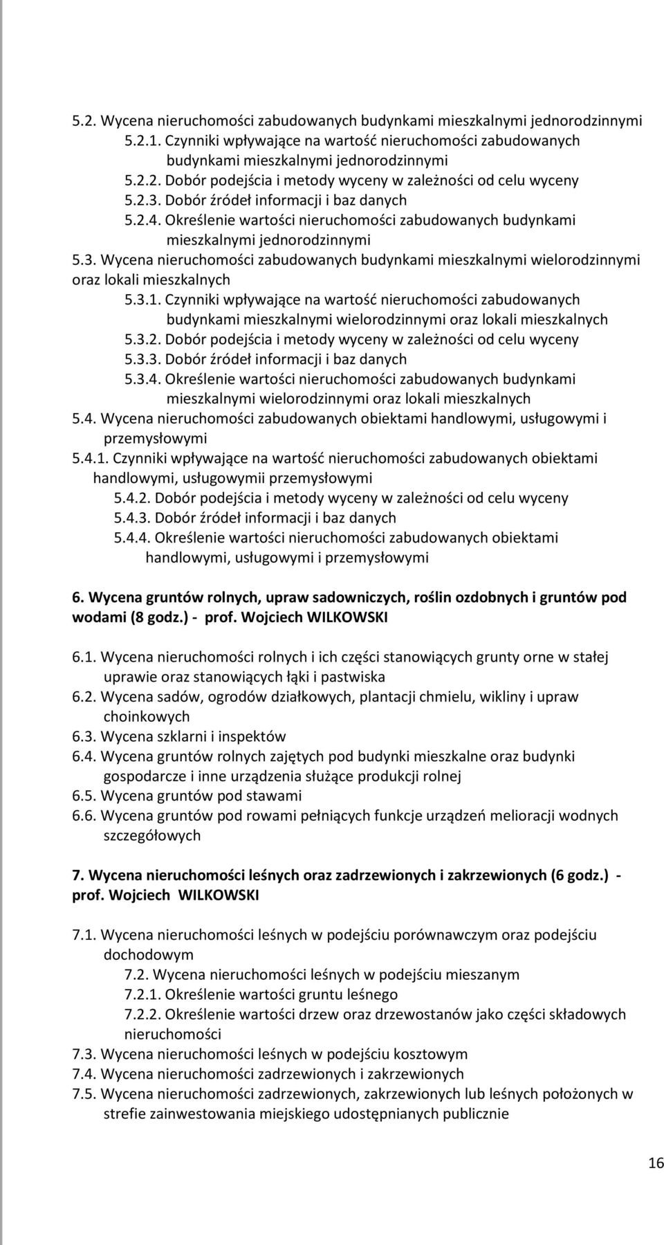 3.1. Czynniki wpływające na wartość nieruchomości zabudowanych budynkami mieszkalnymi wielorodzinnymi oraz lokali mieszkalnych 5.3.2. Dobór podejścia i metody wyceny w zależności od celu wyceny 5.3.3. Dobór źródeł informacji i baz danych 5.