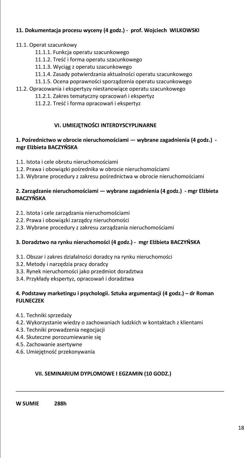 Opracowania i ekspertyzy niestanowiące operatu szacunkowego 11.2.1. Zakres tematyczny opracowań i ekspertyz 11.2.2. Treść i forma opracowań i ekspertyz VI. UMIEJĘTNOŚCI INTERDYSCYPLINARNE 1.