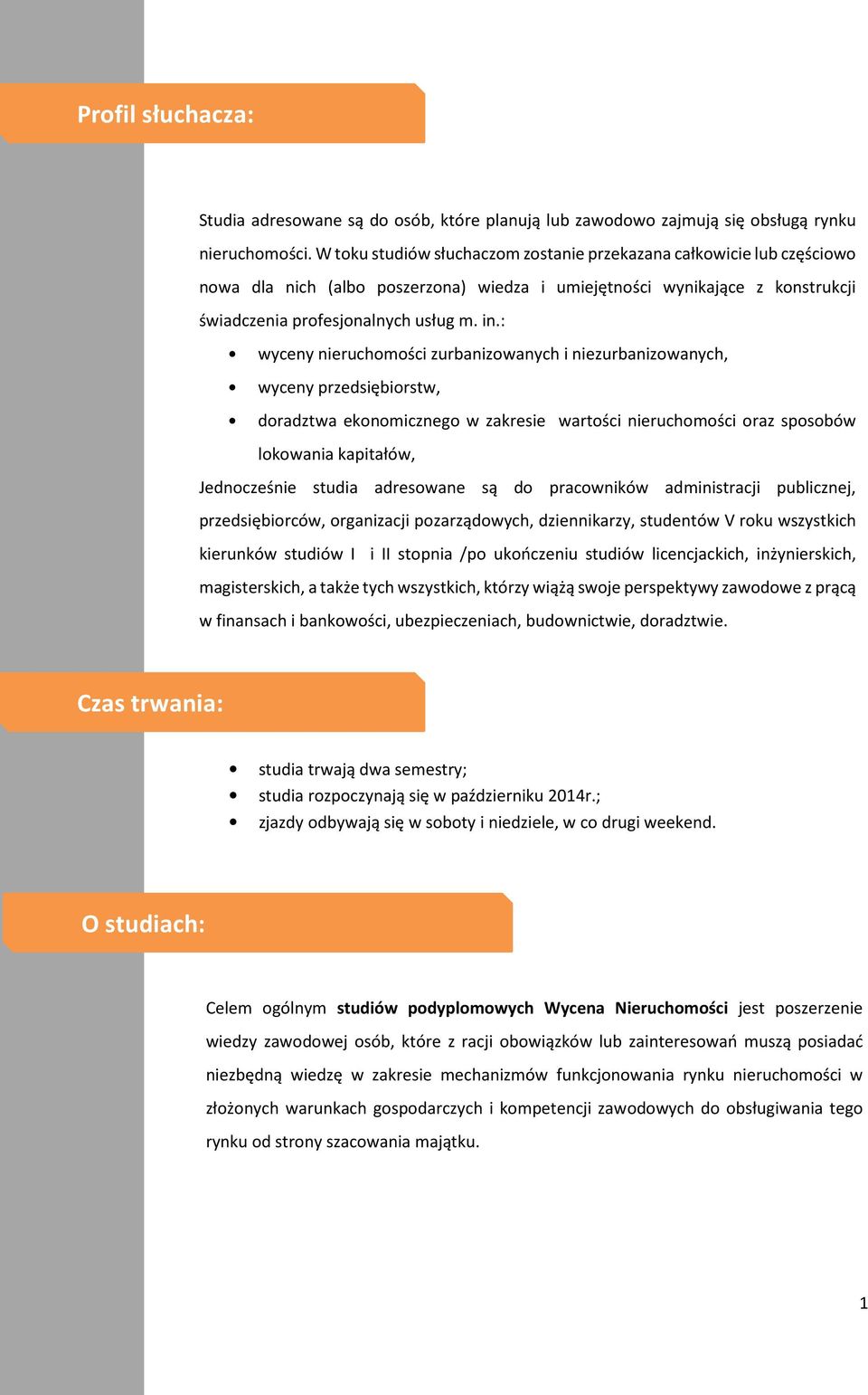 : wyceny nieruchomości zurbanizowanych i niezurbanizowanych, wyceny przedsiębiorstw, doradztwa ekonomicznego w zakresie wartości nieruchomości oraz sposobów lokowania kapitałów, Jednocześnie studia