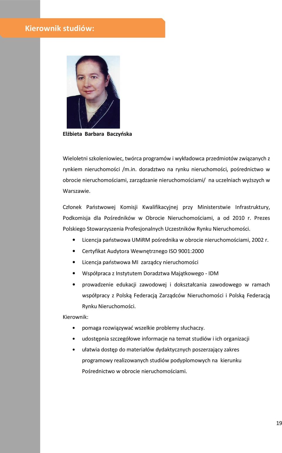 Członek Państwowej Komisji Kwalifikacyjnej przy Ministerstwie Infrastruktury, Podkomisja dla Pośredników w Obrocie Nieruchomościami, a od 2010 r.