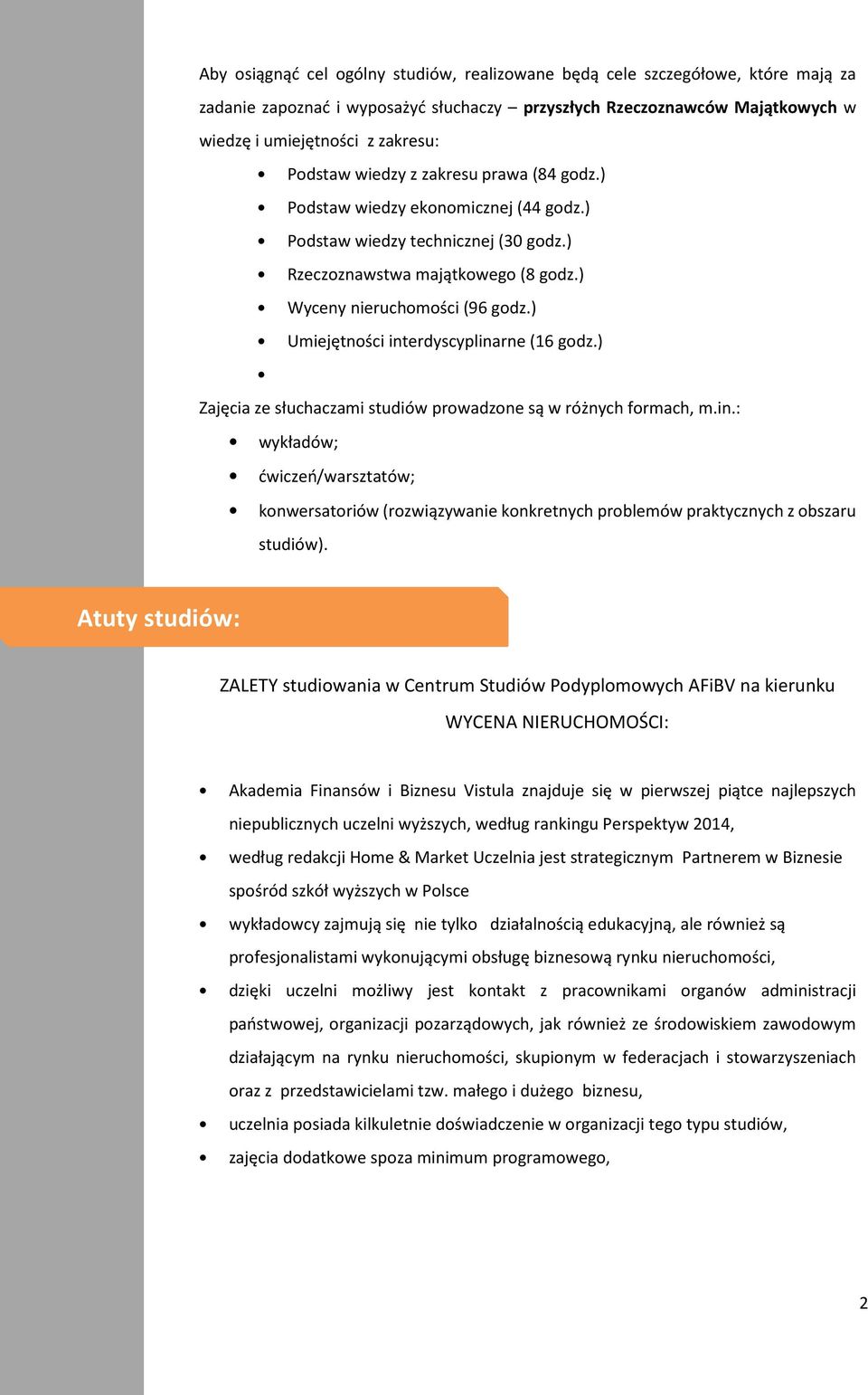 ) Umiejętności interdyscyplinarne (16 godz.) Zajęcia ze słuchaczami studiów prowadzone są w różnych formach, m.in.: wykładów; ćwiczeń/warsztatów; konwersatoriów (rozwiązywanie konkretnych problemów praktycznych z obszaru studiów).