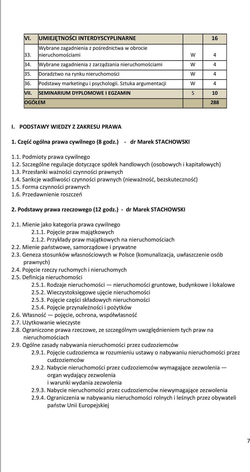 Część ogólna prawa cywilnego (8 godz.) - dr Marek STACHOWSKI 1.1. Podmioty prawa cywilnego 1.2. Szczególne regulacje dotyczące spółek handlowych (osobowych i kapitałowych) 1.3.