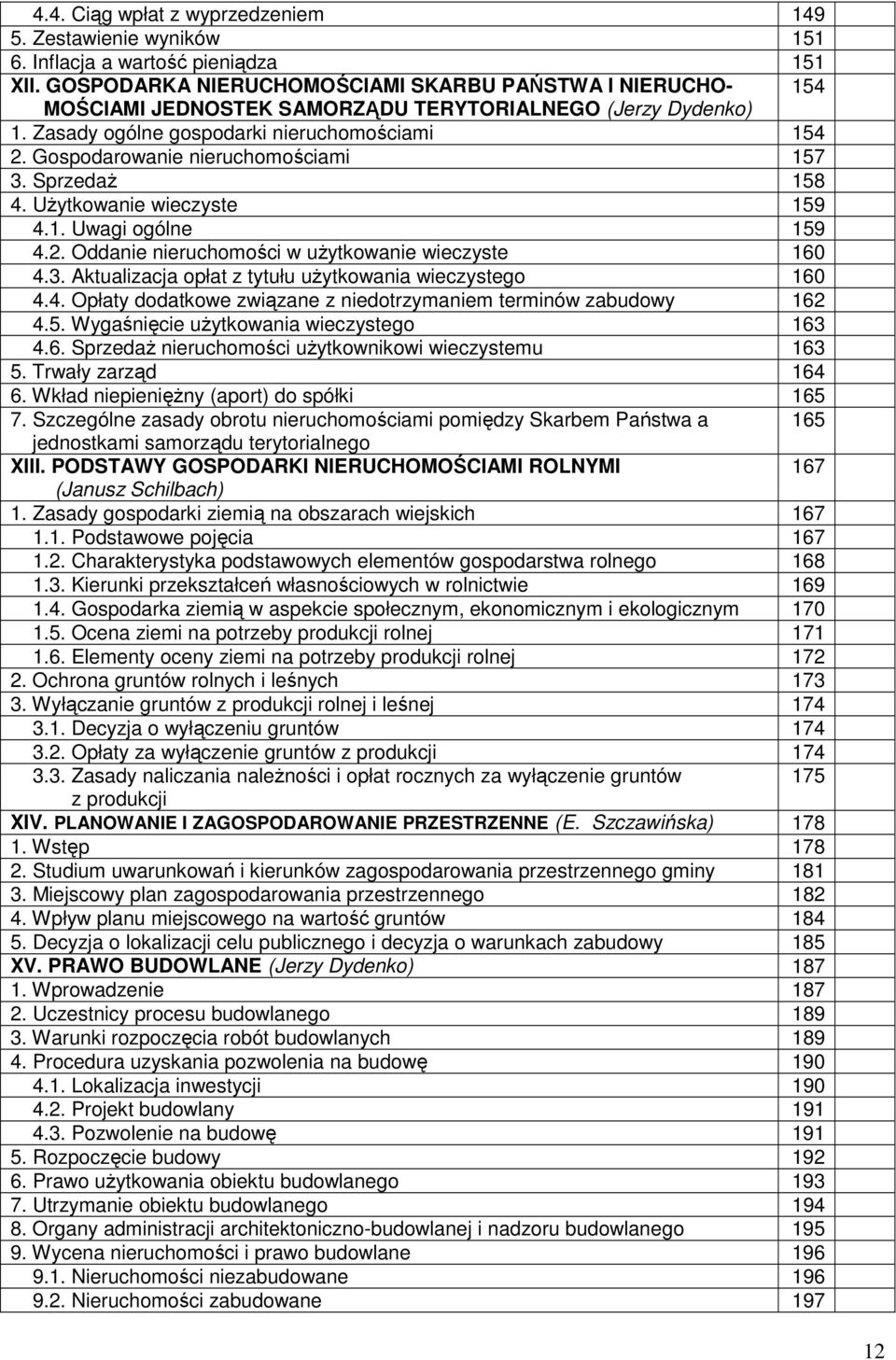 Gospodarowanie nieruchomościami 157 3. SprzedaŜ 158 4. UŜytkowanie wieczyste 159 4.1. Uwagi ogólne 159 4.2. Oddanie nieruchomości w uŝytkowanie wieczyste 160 4.3. Aktualizacja opłat z tytułu uŝytkowania wieczystego 160 4.