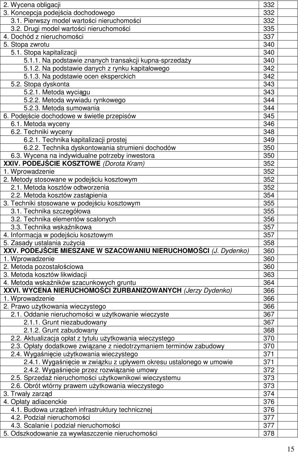 2. Stopa dyskonta 343 5.2.1. Metoda wyciągu 343 5.2.2. Metoda wywiadu rynkowego 344 5.2.3. Metoda sumowania 344 6. Podejście dochodowe w świetle przepisów 345 6.1. Metoda wyceny 346 6.2. Techniki wyceny 348 6.