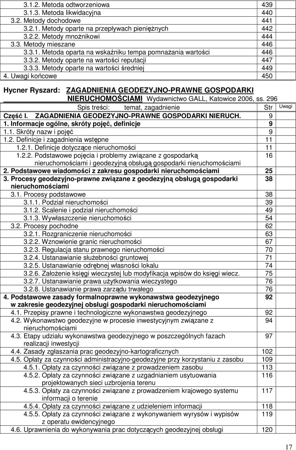 Uwagi końcowe 450 Hycner Ryszard: ZAGADNIENIA GEODEZYJNO-PRAWNE GOSPODARKI NIERUCHOMOŚCIAMI Wydawnictwo GALL, Katowice 2006, ss. 296 Spis treści: temat, zagadnienie Str Uwagi Część I.