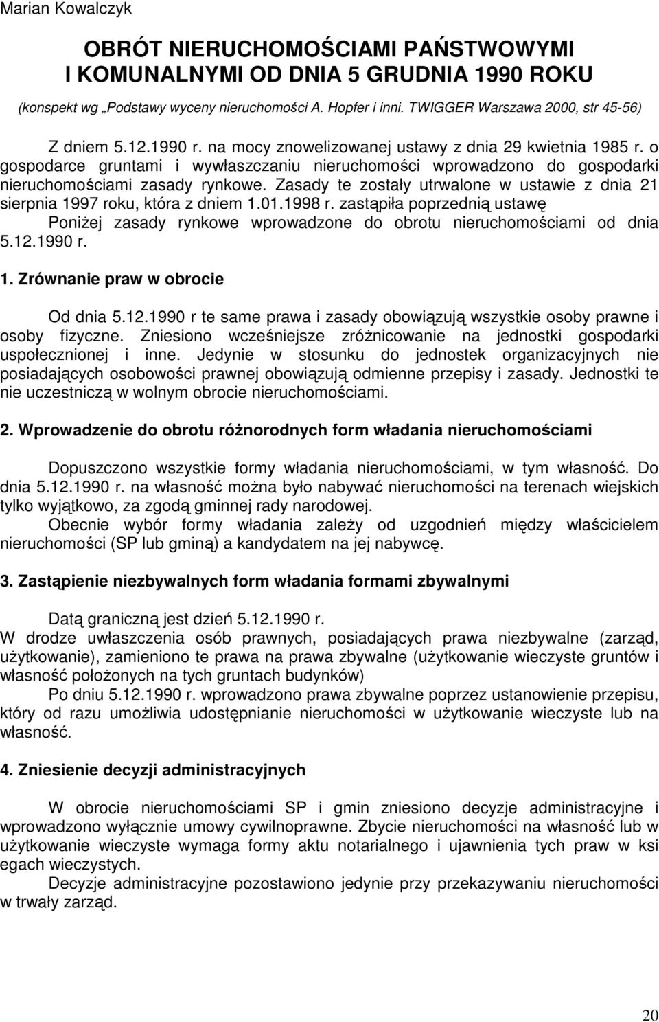 Zasady te zostały utrwalone w ustawie z dnia 21 sierpnia 1997 roku, która z dniem 1.01.1998 r. zastąpiła poprzednią ustawę PoniŜej zasady rynkowe wprowadzone do obrotu nieruchomościami od dnia 5.12.