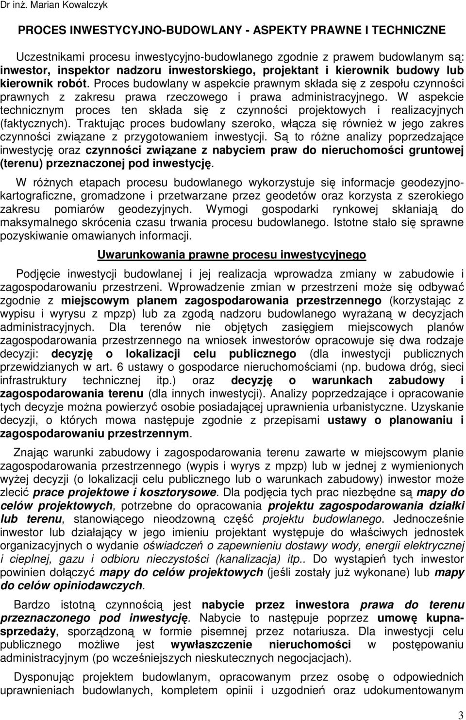 projektant i kierownik budowy lub kierownik robót. Proces budowlany w aspekcie prawnym składa się z zespołu czynności prawnych z zakresu prawa rzeczowego i prawa administracyjnego.