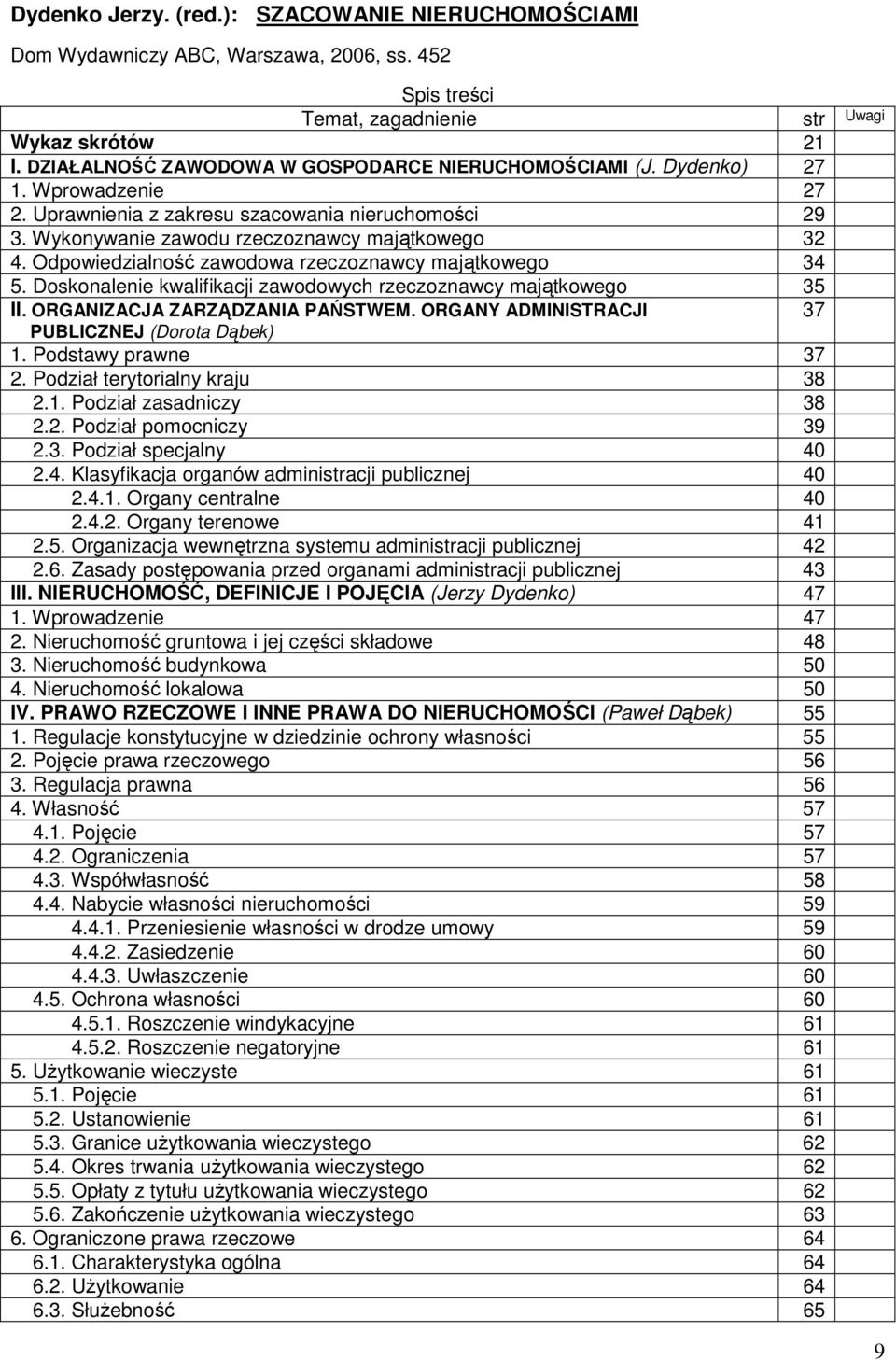 Doskonalenie kwalifikacji zawodowych rzeczoznawcy majątkowego 35 II. ORGANIZACJA ZARZĄDZANIA PAŃSTWEM. ORGANY ADMINISTRACJI 37 PUBLICZNEJ (Dorota Dąbek) 1. Podstawy prawne 37 2.