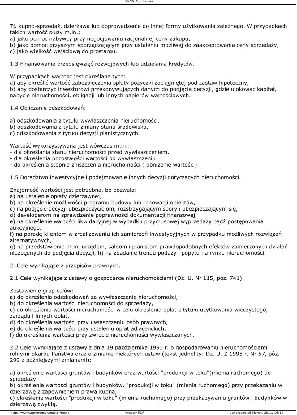 : a) jako pomoc nabywcy przy negocjowaniu racjonalnej ceny zakupu, b) jako pomoc przyszłym sporządzającym przy ustaleniu możliwej do zaakceptowania ceny sprzedaży, c) jako wielkość wejściową do