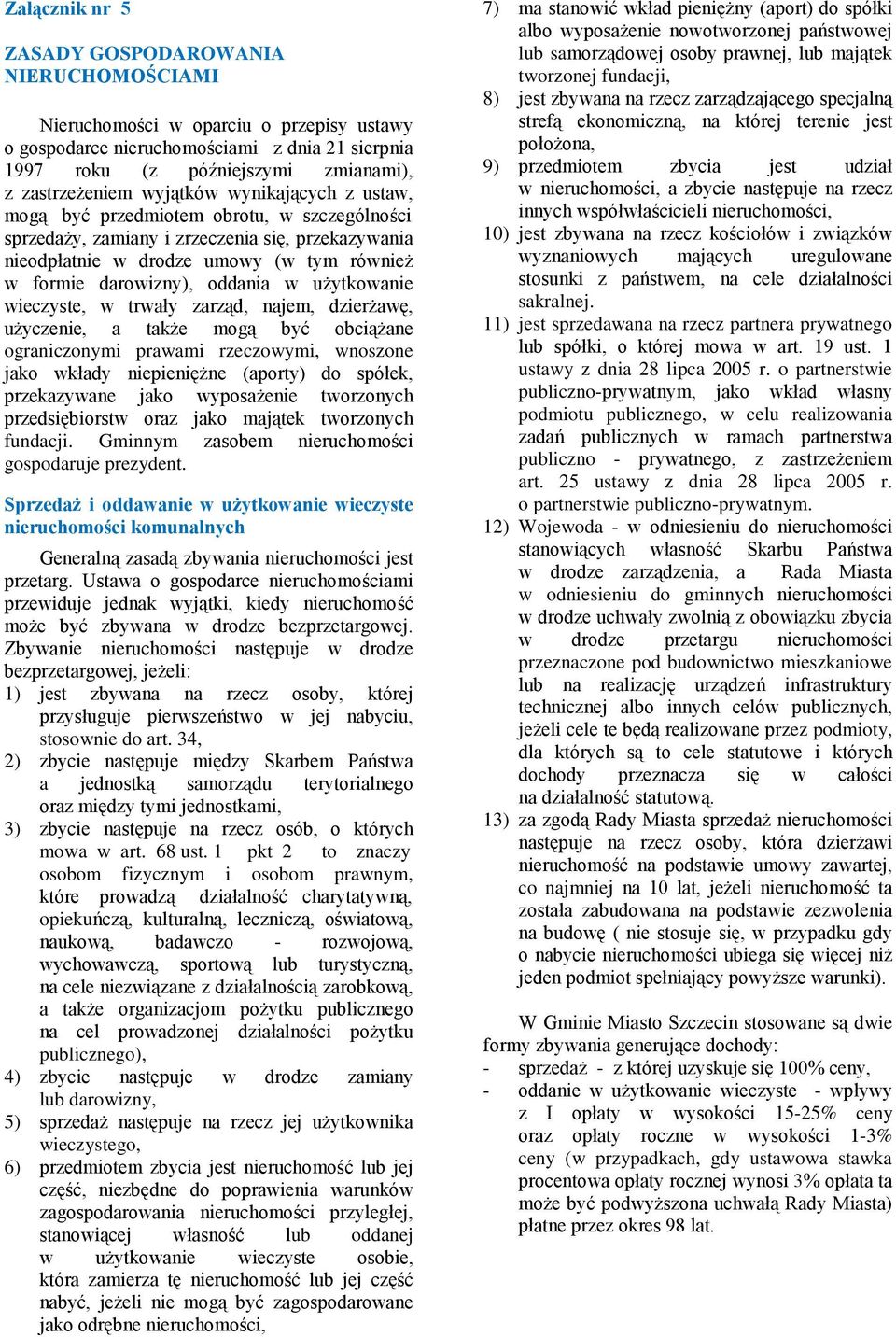 w użytkowanie wieczyste, w trwały zarząd, najem, dzierżawę, użyczenie, a także mogą być obciążane ograniczonymi prawami rzeczowymi, wnoszone jako wkłady niepieniężne (aporty) do spółek, przekazywane