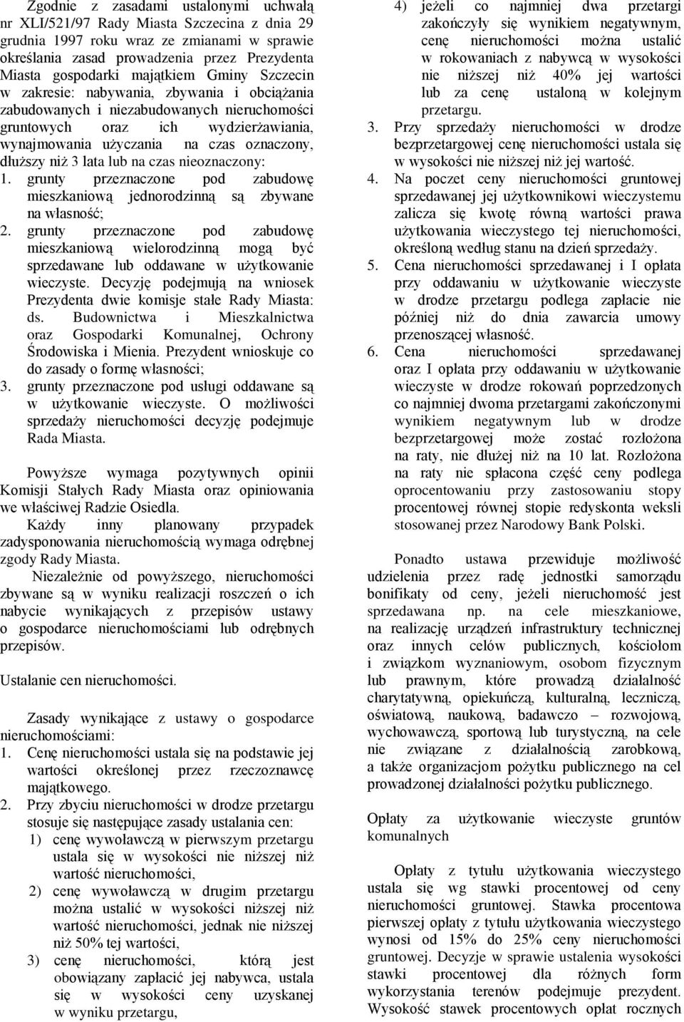 dłuższy niż 3 lata lub na czas nieoznaczony: 1. grunty przeznaczone pod zabudowę mieszkaniową jednorodzinną są zbywane na własność; 2.