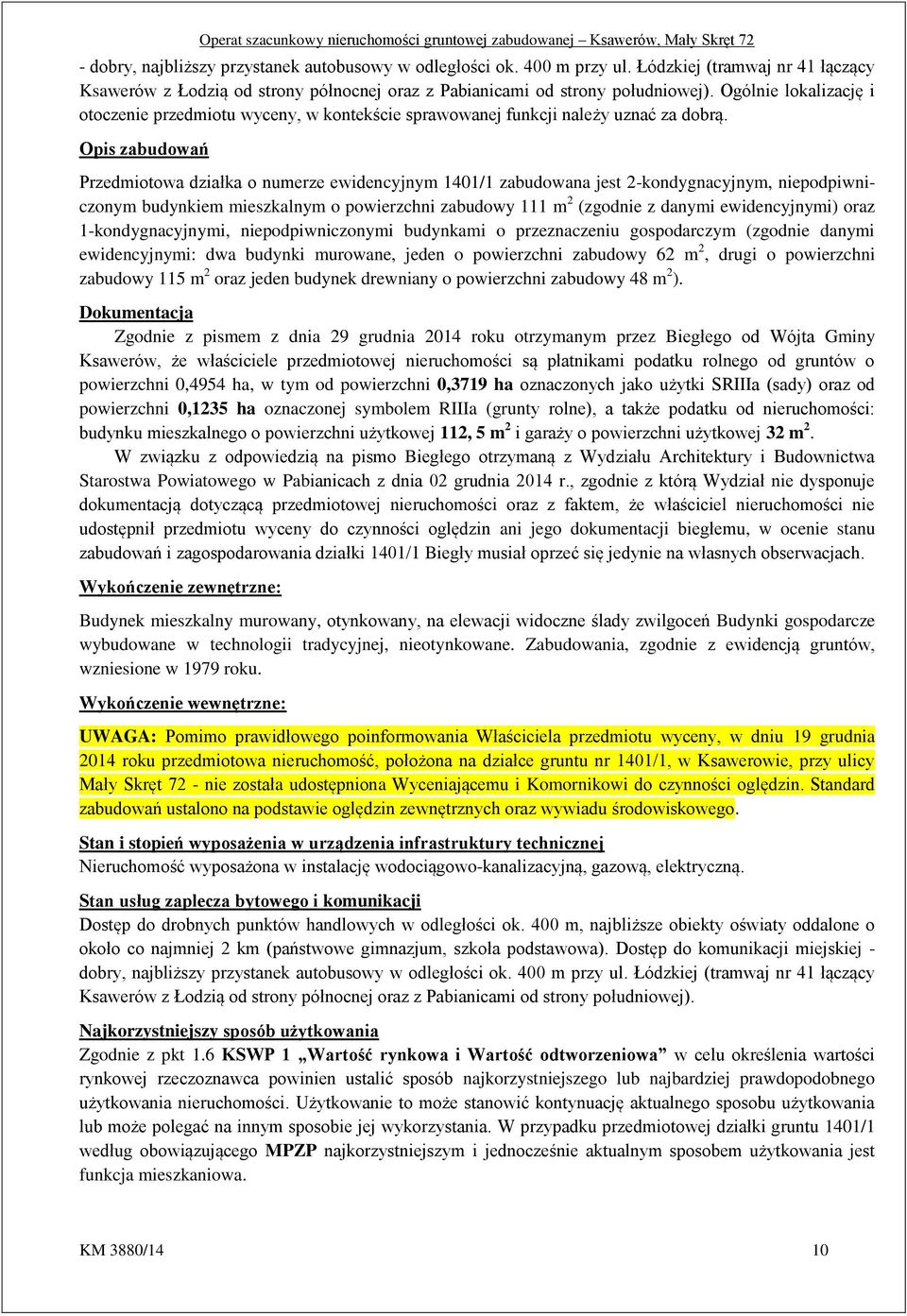 Opis zabudowań Przedmiotowa działka o numerze ewidencyjnym 1401/1 zabudowana jest 2-kondygnacyjnym, niepodpiwniczonym budynkiem mieszkalnym o powierzchni zabudowy 111 m 2 (zgodnie z danymi