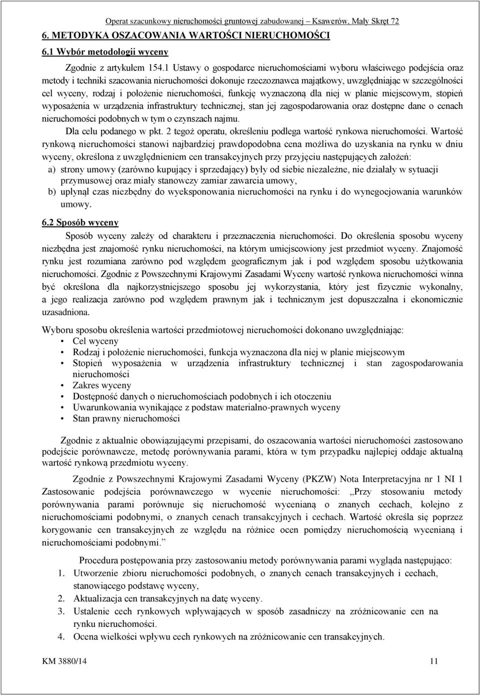 położenie nieruchomości, funkcję wyznaczoną dla niej w planie miejscowym, stopień wyposażenia w urządzenia infrastruktury technicznej, stan jej zagospodarowania oraz dostępne dane o cenach