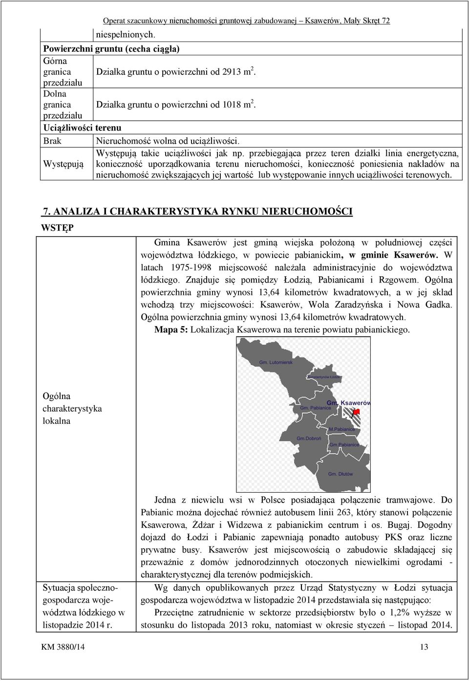 przebiegająca przez teren działki linia energetyczna, Występują konieczność uporządkowania terenu nieruchomości, konieczność poniesienia nakładów na nieruchomość zwiększających jej wartość lub