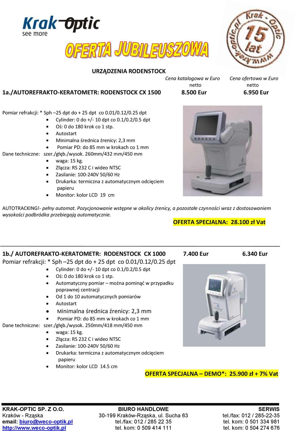 Autostart Minimalna średnica źrenicy: 2,3 mm Pomiar PD: do 85 mm w krokach co 1 mm Dane techniczne: szer./głęb./wysok. 260mm/432 mm/450 mm waga: 15 kg.