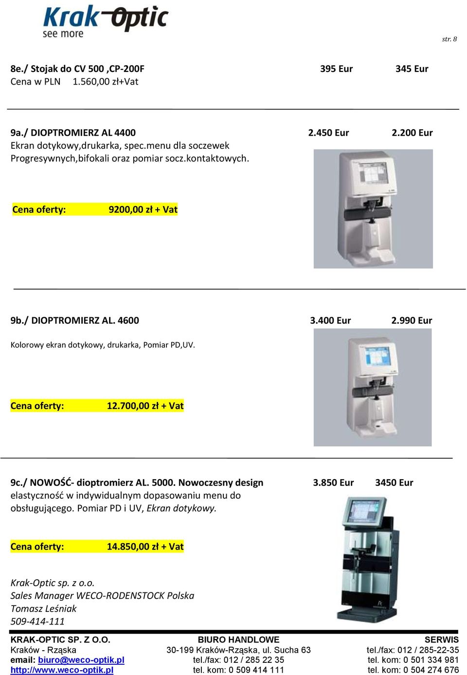 990 Eur Kolorowy ekran dotykowy, drukarka, Pomiar PD,UV. Cena oferty: 12.700,00 zł + Vat 9c./ NOWOŚD- dioptromierz AL. 5000. Nowoczesny design 3.