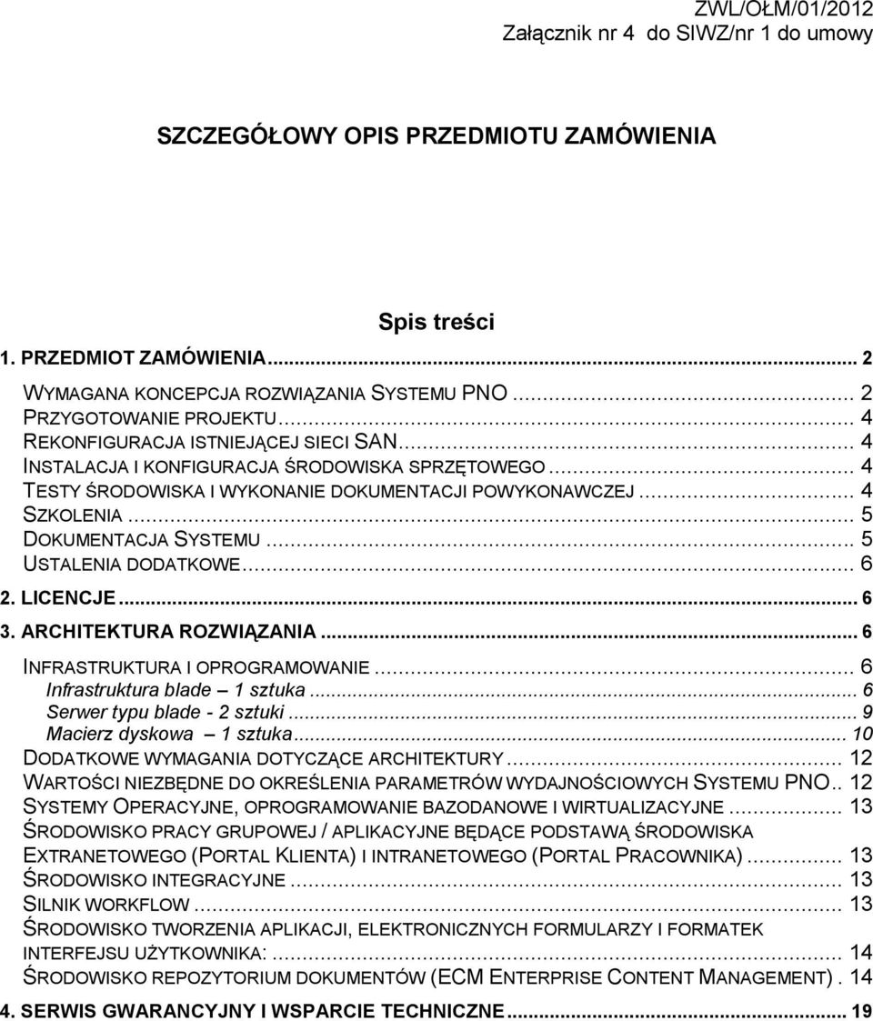 .. 5 USTALENIA DODATKOWE... 6 2. LICENCJE... 6 3. ARCHITEKTURA ROZWIĄZANIA... 6 INFRASTRUKTURA I OPROGRAMOWANIE... 6 Infrastruktura blade 1 sztuka... 6 Serwer typu blade - 2 sztuki.