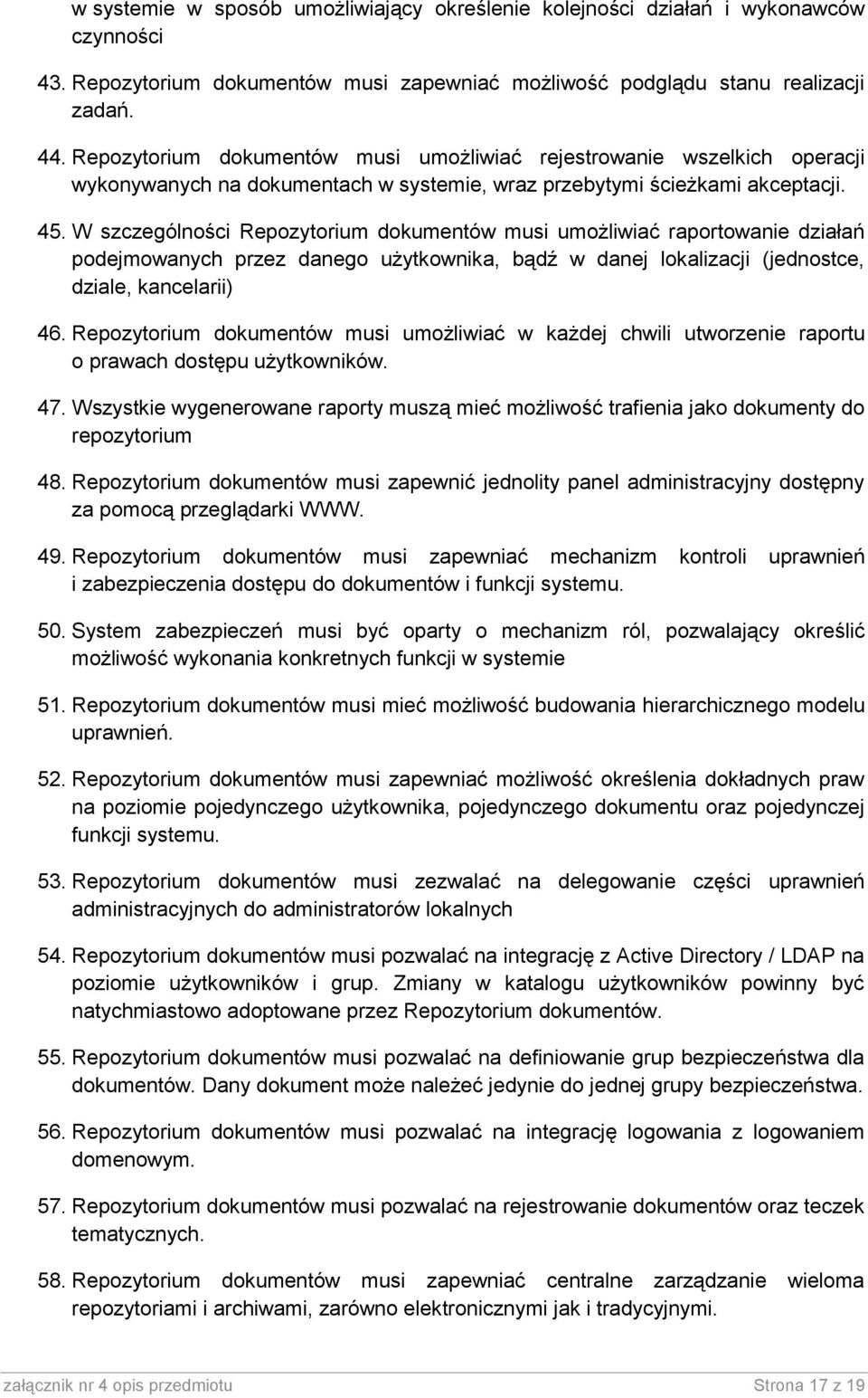 W szczególnści Repzytrium dkumentów musi umżliwiać raprtwanie działań pdejmwanych przez daneg użytkwnika, bądź w danej lkalizacji (jednstce, dziale, kancelarii) 46.