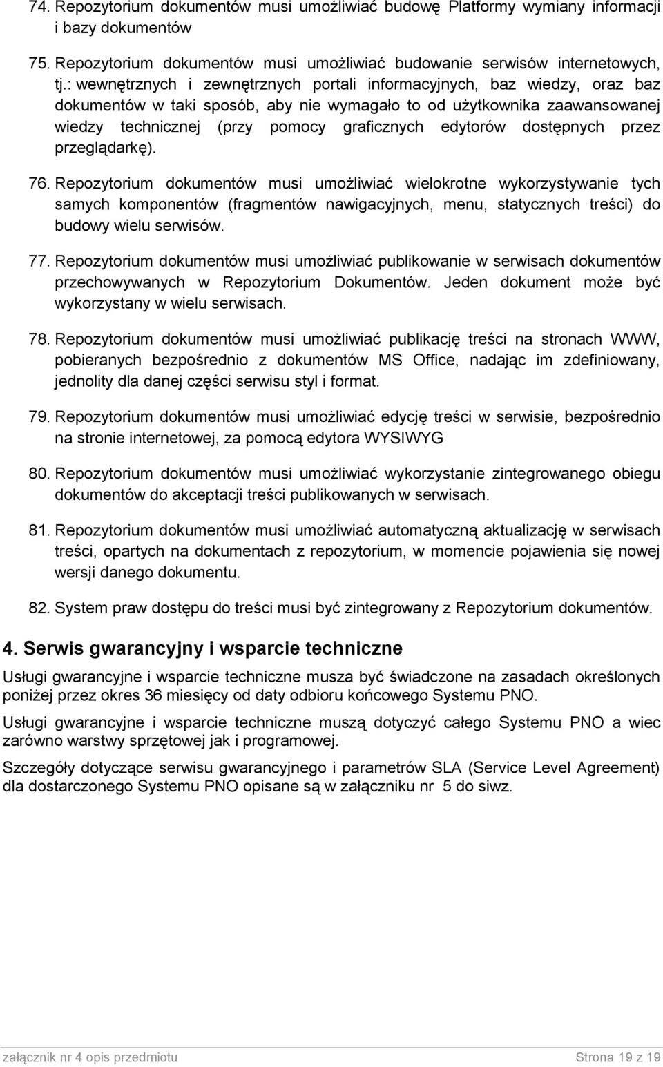 przez przeglądarkę). 76. Repzytrium dkumentów musi umżliwiać wielkrtne wykrzystywanie tych samych kmpnentów (fragmentów nawigacyjnych, menu, statycznych treści) d budwy wielu serwisów. 77.