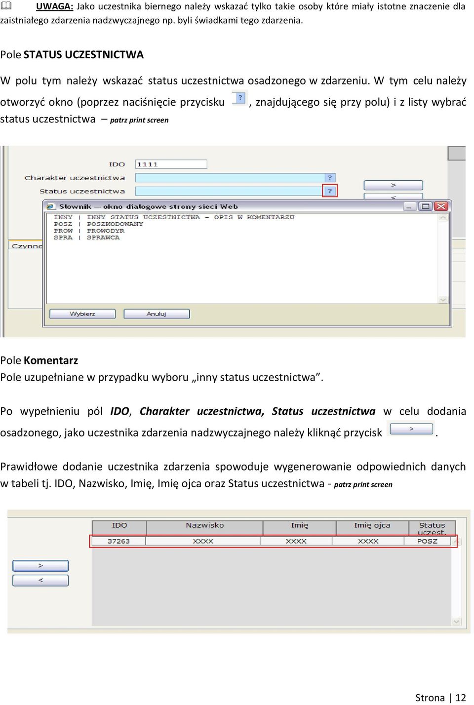 W tym celu należy otworzyd okno (poprzez naciśnięcie przycisku, znajdującego się przy polu) i z listy wybrad status uczestnictwa patrz print screen Pole Komentarz Pole uzupełniane w przypadku wyboru