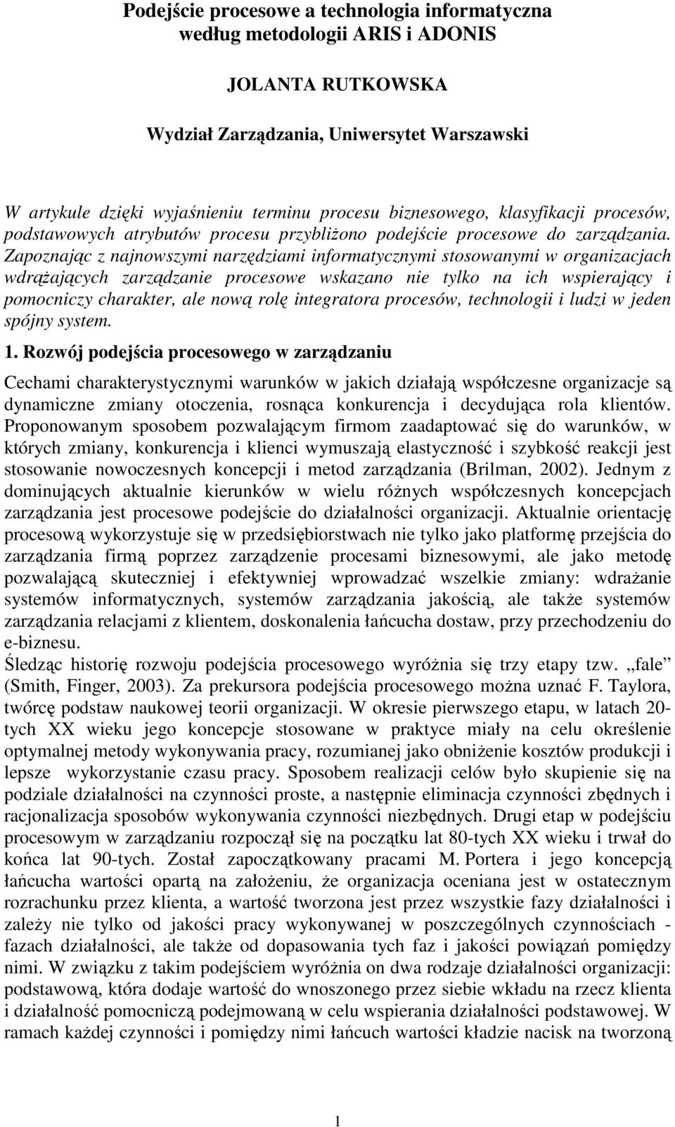 Zapoznając z najnowszymi narzędziami informatycznymi stosowanymi w organizacjach wdrąŝających zarządzanie procesowe wskazano nie tylko na ich wspierający i pomocniczy charakter, ale nową rolę