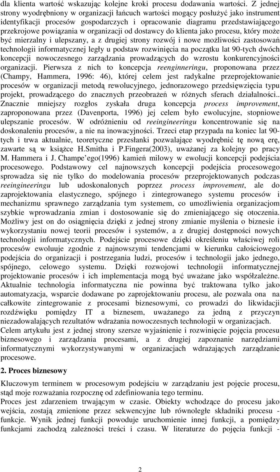 organizacji od dostawcy do klienta jako procesu, który moŝe być mierzalny i ulepszany, a z drugiej strony rozwój i nowe moŝliwości zastosowań technologii informatycznej legły u podstaw rozwinięcia na