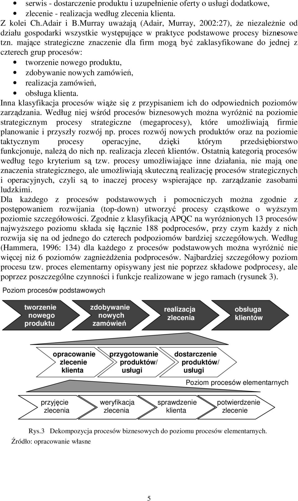 mające strategiczne znaczenie dla firm mogą być zaklasyfikowane do jednej z czterech grup procesów: tworzenie nowego produktu, zdobywanie nowych zamówień, realizacja zamówień, obsługa klienta.