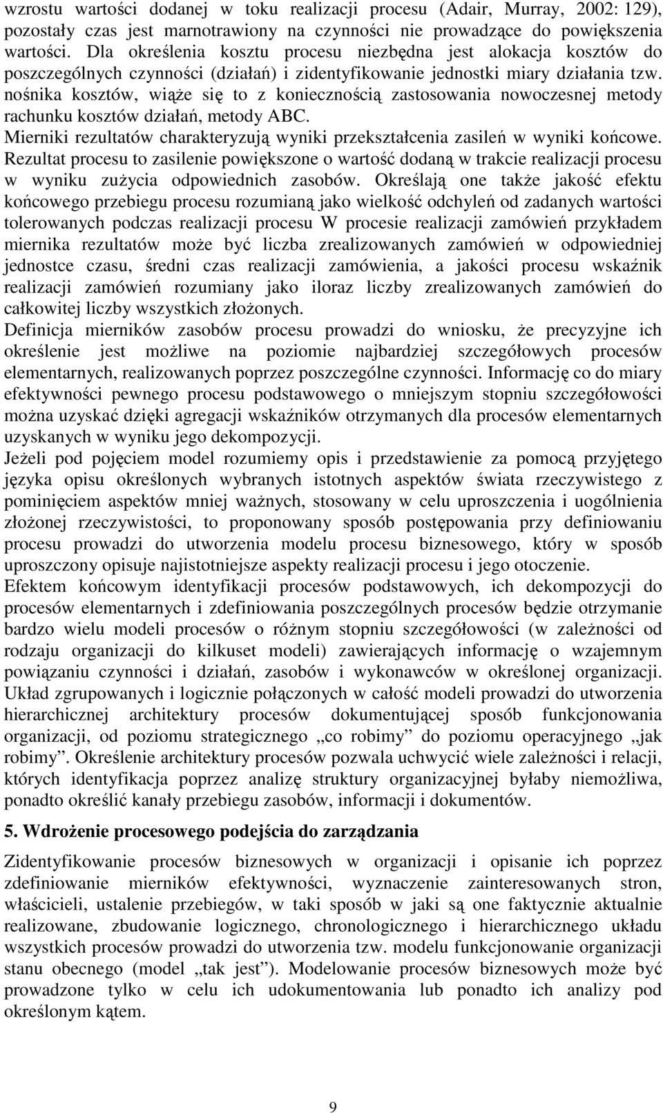 nośnika kosztów, wiąŝe się to z koniecznością zastosowania nowoczesnej metody rachunku kosztów działań, metody ABC. Mierniki rezultatów charakteryzują wyniki przekształcenia zasileń w wyniki końcowe.