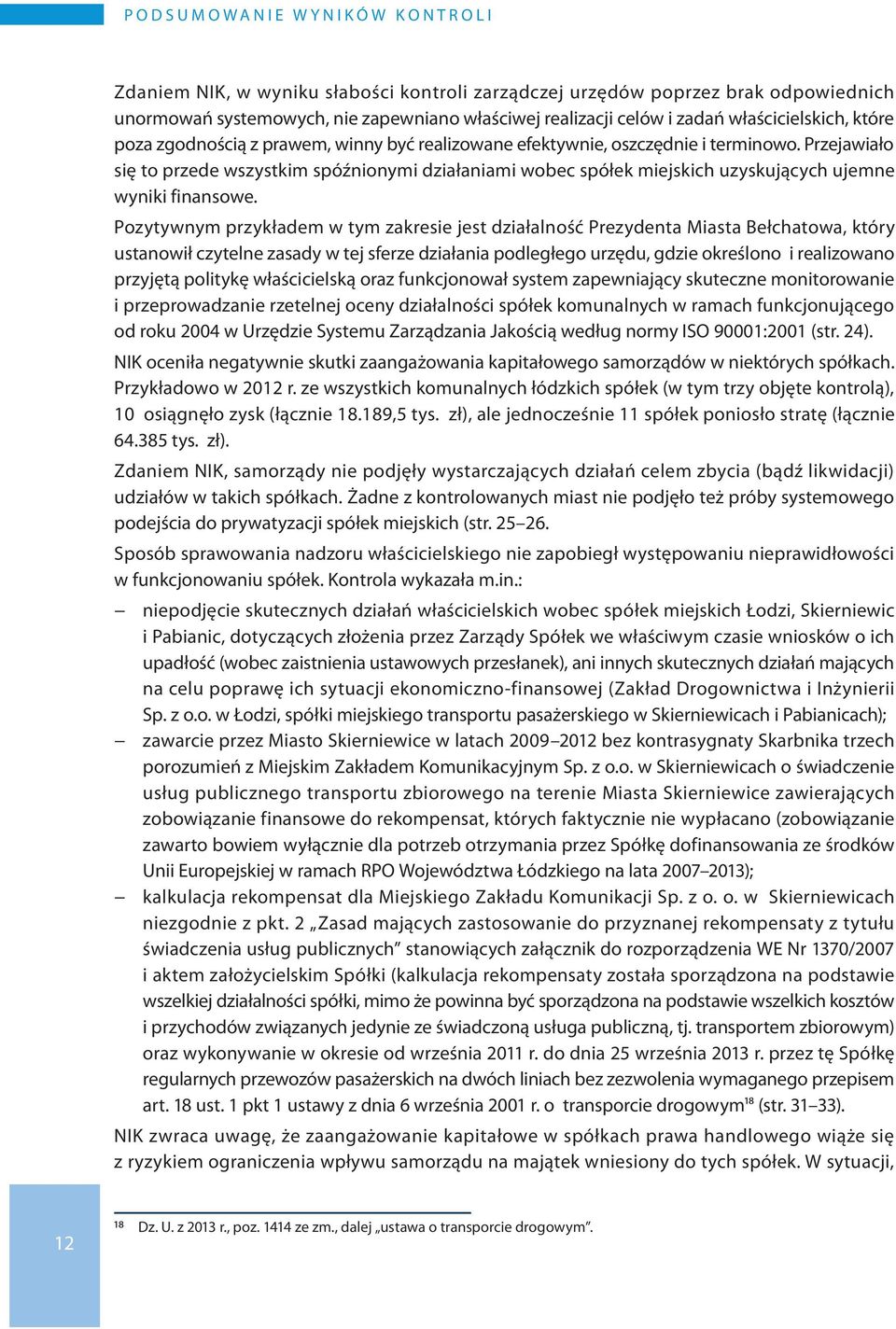 Przejawiało się to przede wszystkim spóźnionymi działaniami wobec spółek miejskich uzyskujących ujemne wyniki finansowe.