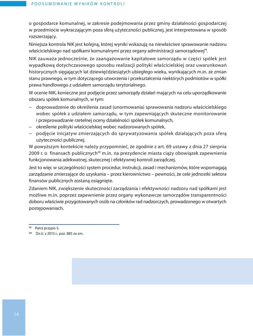 Niniejsza kontrola NIK jest kolejną, której wyniki wskazują na niewłaściwe sprawowanie nadzoru właścicielskiego nad spółkami komunalnymi przez organy administracji samorządowej19.