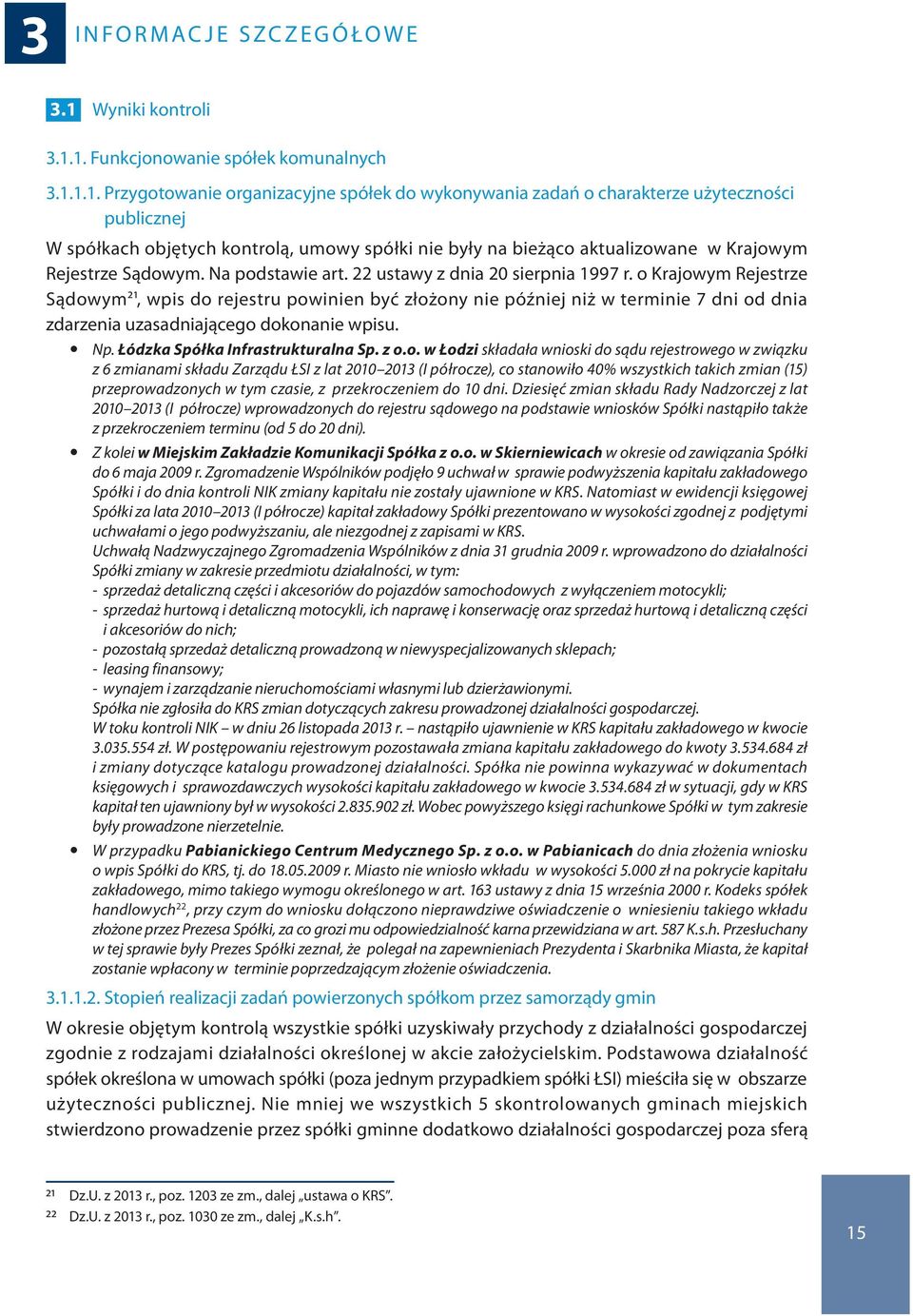 1. Funkcjonowanie spółek komunalnych 3.1.1.1. Przygotowanie organizacyjne spółek do wykonywania zadań o charakterze użyteczności publicznej W spółkach objętych kontrolą, umowy spółki nie były na