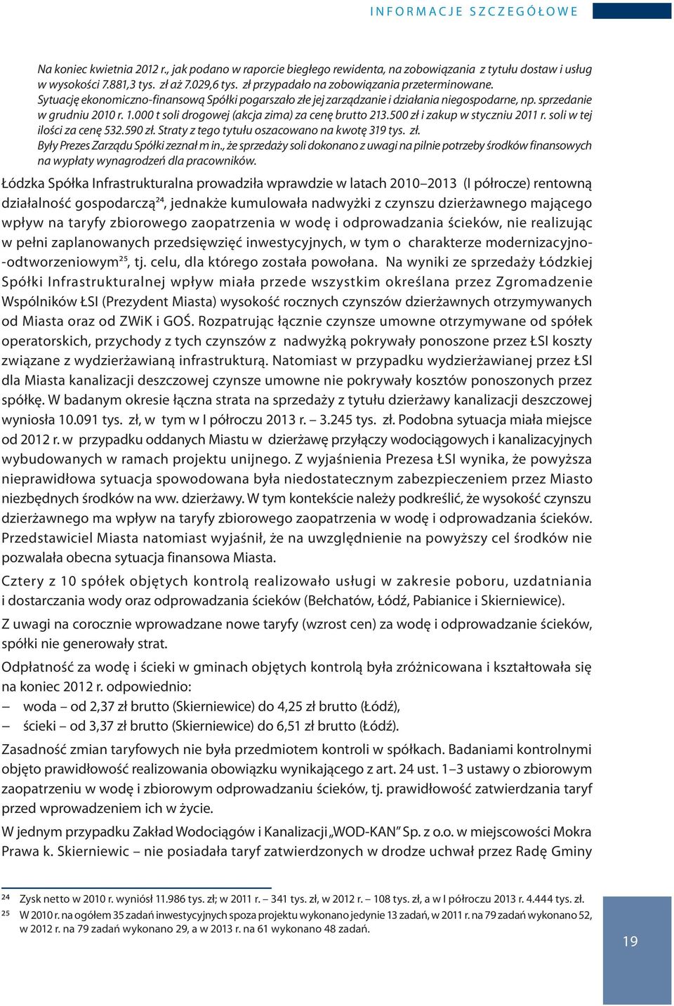 000 t soli drogowej (akcja zima) za cenę brutto 213.500 zł i zakup w styczniu 2011 r. soli w tej ilości za cenę 532.590 zł. Straty z tego tytułu oszacowano na kwotę 319 tys. zł. Były Prezes Zarządu Spółki zeznał m in.