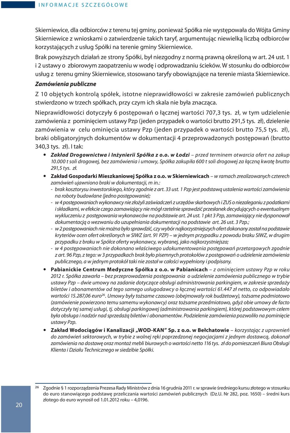 1 i 2 ustawy o zbiorowym zaopatrzeniu w wodę i odprowadzaniu ścieków. W stosunku do odbiorców usług z terenu gminy Skierniewice, stosowano taryfy obowiązujące na terenie miasta Skierniewice.