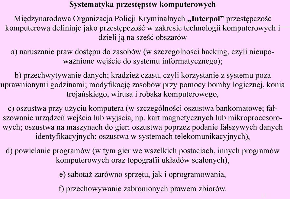 korzystanie z systemu poza uprawnionymi godzinami; modyfikację zasobów przy pomocy bomby logicznej, konia trojańskiego, wirusa i robaka komputerowego, c) oszustwa przy użyciu komputera (w