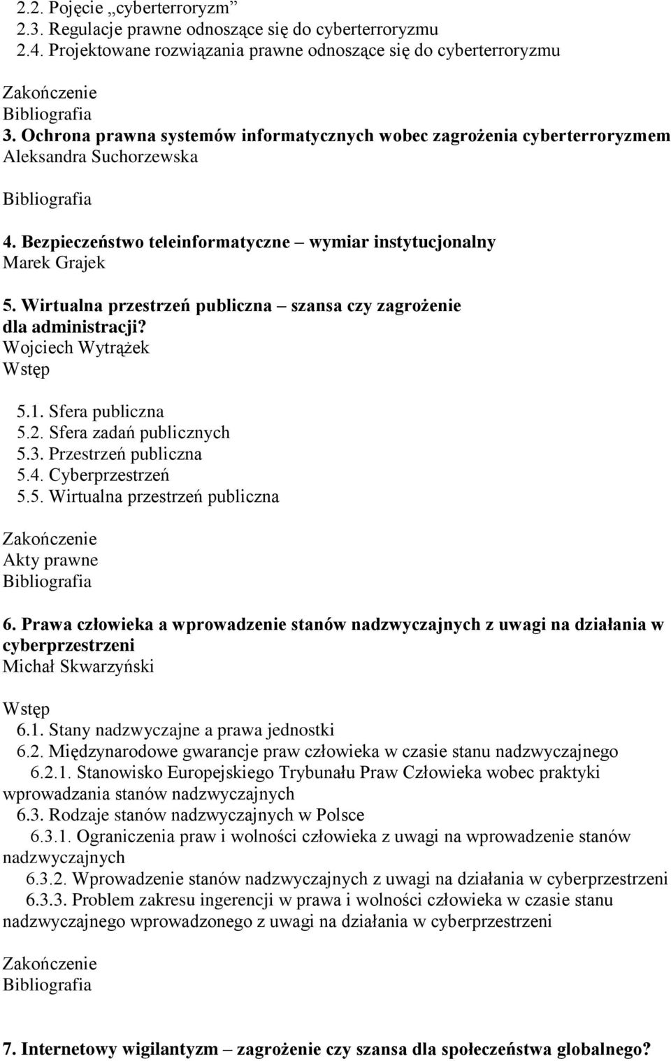 Wirtualna przestrzeń publiczna szansa czy zagrożenie dla administracji? Wojciech Wytrążek 5.1. Sfera publiczna 5.2. Sfera zadań publicznych 5.3. Przestrzeń publiczna 5.4. Cyberprzestrzeń 5.5. Wirtualna przestrzeń publiczna Akty prawne 6.