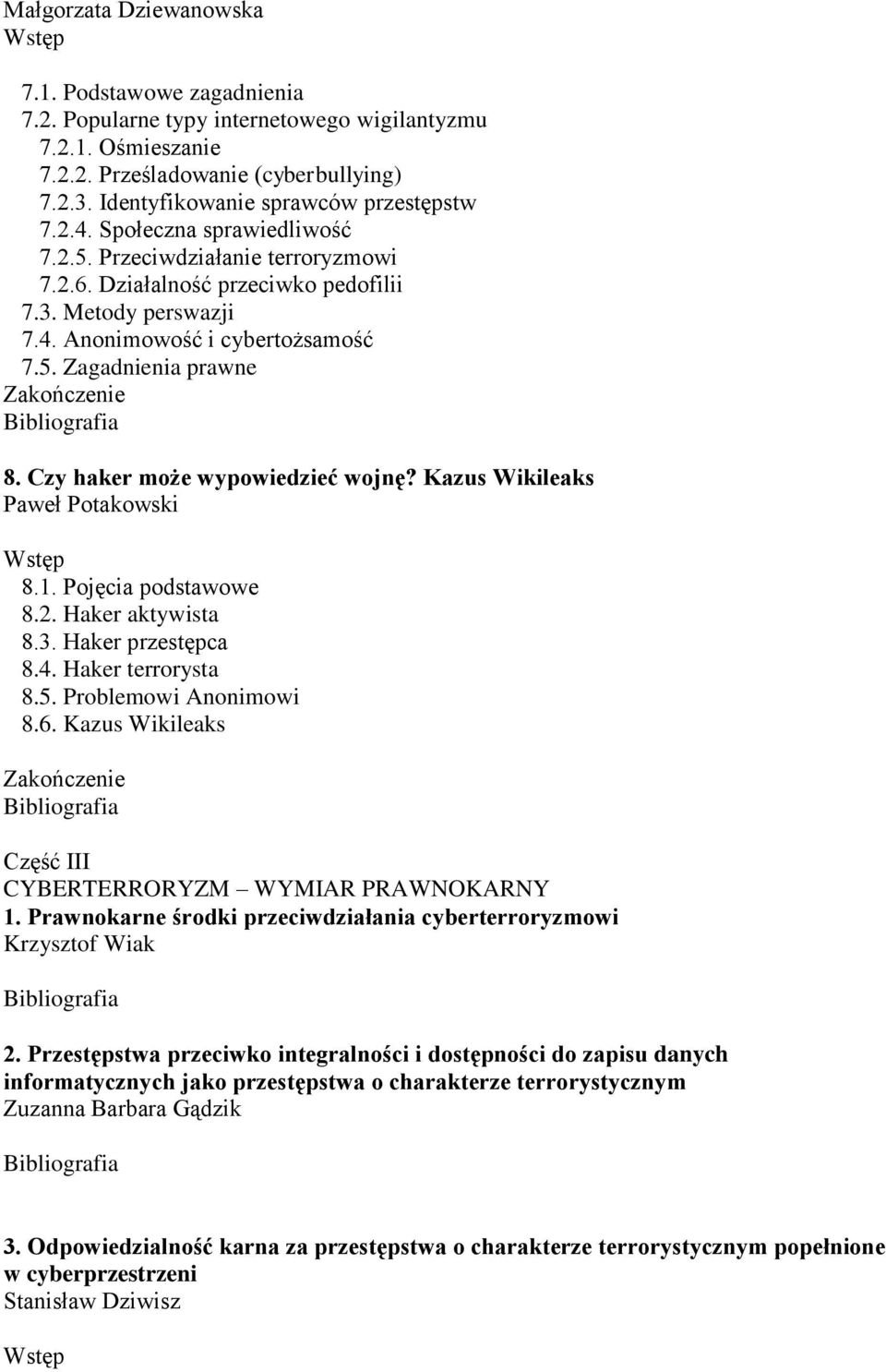 5. Zagadnienia prawne 8. Czy haker może wypowiedzieć wojnę? Kazus Wikileaks Paweł Potakowski 8.1. Pojęcia podstawowe 8.2. Haker aktywista 8.3. Haker przestępca 8.4. Haker terrorysta 8.5. Problemowi Anonimowi 8.