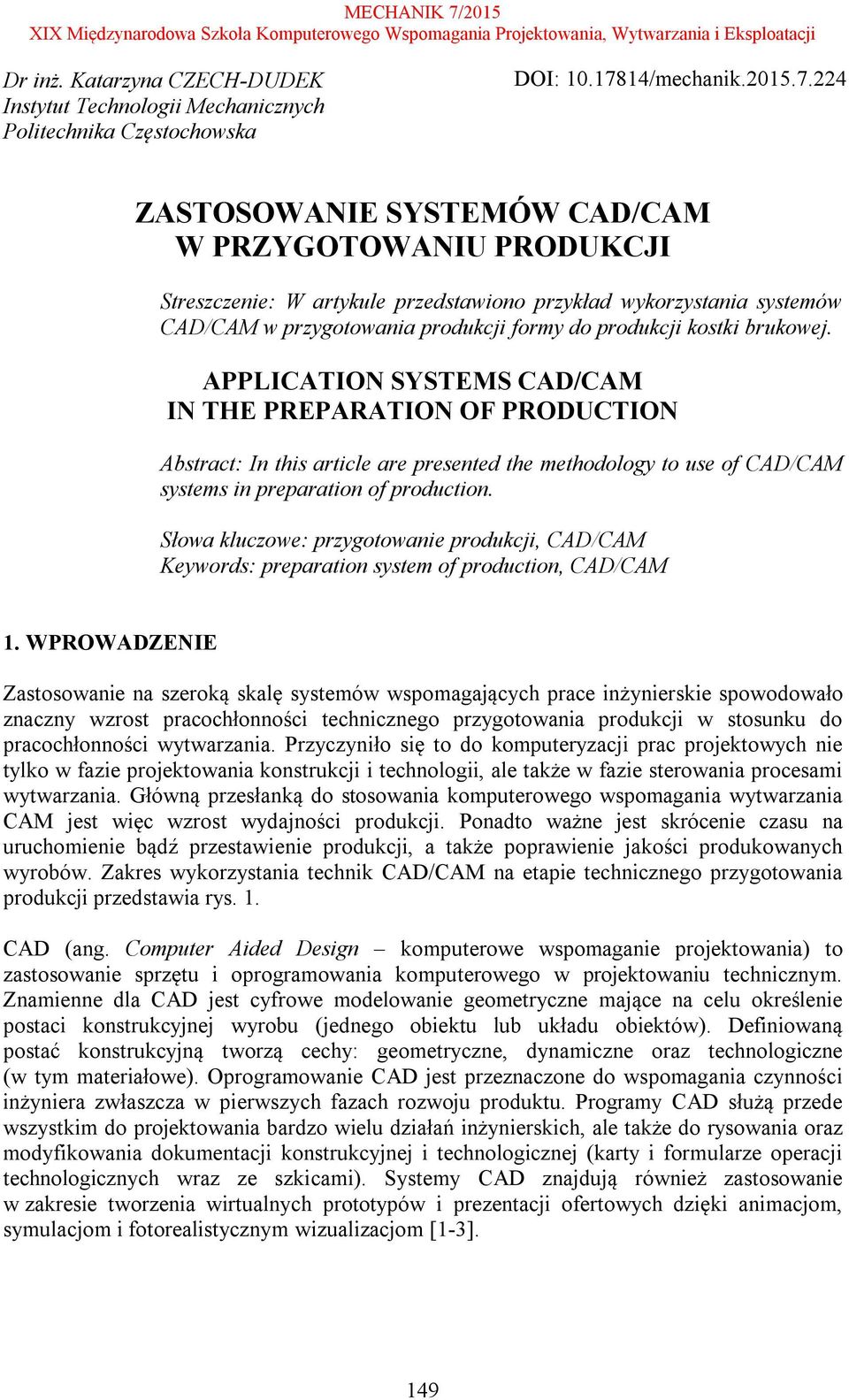 224 ZASTOSOWANIE SYSTEMÓW CAD/CAM W PRZYGOTOWANIU PRODUKCJI Streszczenie: W artykule przedstawiono przykład wykorzystania systemów CAD/CAM w przygotowania produkcji formy do produkcji kostki brukowej.