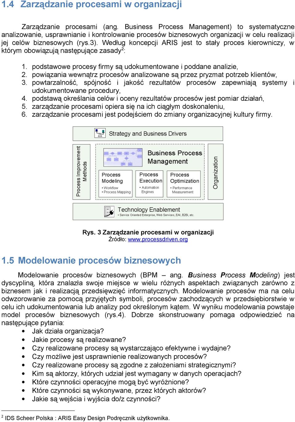 Według koncepcji ARIS jest to stały proces kierowniczy, w którym obowiązują następujące zasady 2 : 1. podstawowe procesy firmy są udokumentowane i poddane analizie, 2.