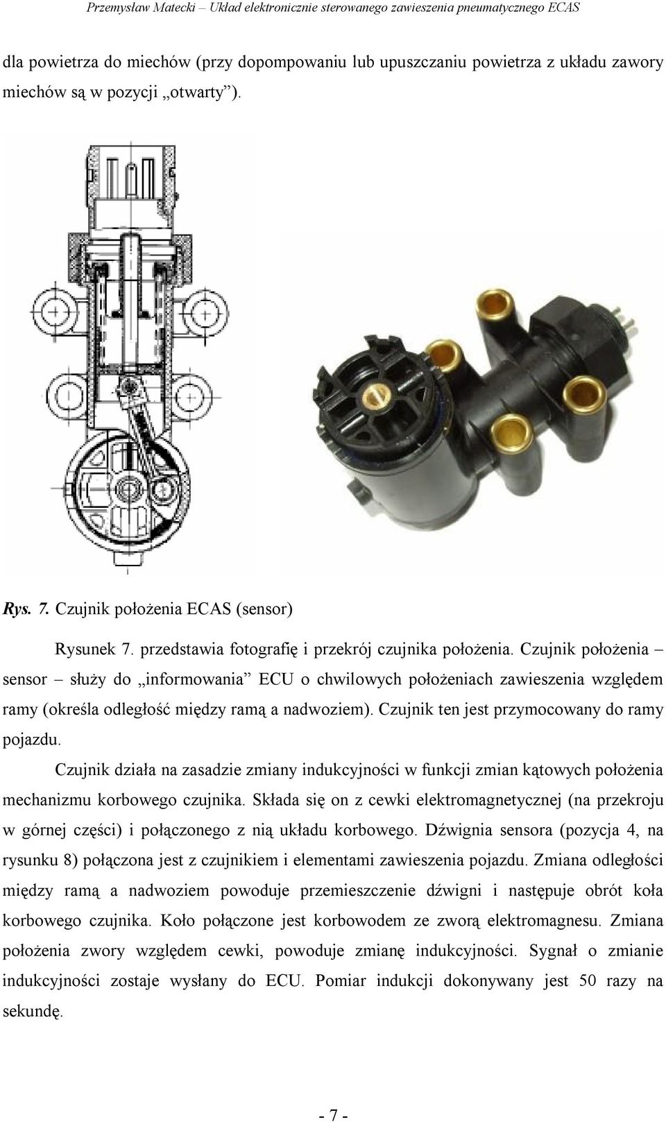 Czujnik ten jest przymocowany do ramy pojazdu. Czujnik działa na zasadzie zmiany indukcyjności w funkcji zmian kątowych położenia mechanizmu korbowego czujnika.