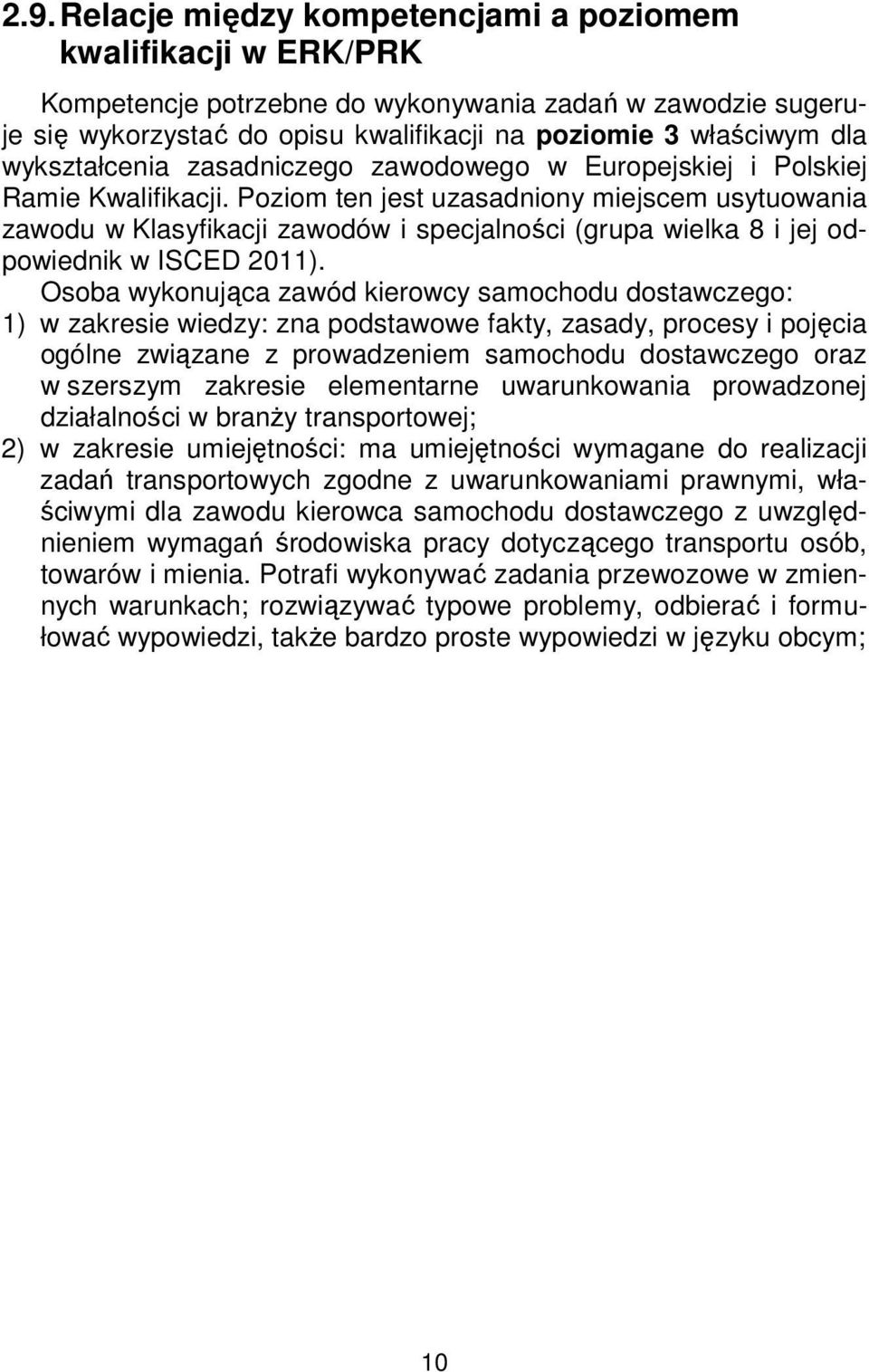 Poziom ten jest uzasadniony miejscem usytuowania zawodu w Klasyfikacji zawodów i specjalności (grupa wielka 8 i jej odpowiednik w ISCED 2011).